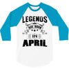 Legends Are Born In April 3/4 Sleeve Shirt