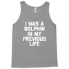 i was a dolphin in my previous life Tank Top