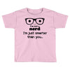 i'm not a nerd i'm just smarter than you Toddler T-shirt
