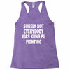 Surely Not Everybody Was Kung Fu Fighting Racerback Tank