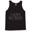 i love my wife Tank Top