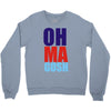 oh ma gosh Crewneck Sweatshirt