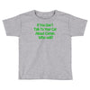 if you don't talk to your cat about cat nip who will Toddler T-shirt
