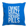 i'm not crazy cause i take the right pills Throw Pillow