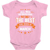 All Men Created Equal But The Best Born In March Baby Onesie