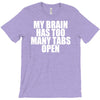 my brain has too many tabs open T-Shirt