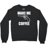 make me coffee Crewneck Sweatshirt