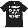 trump is not my president T-Shirt