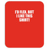 i'd flex but i like this shirt Mousepad