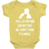 yes, i let my dog lick my face Baby Onesie