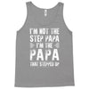 I&rsquo;M not the Step Papa I&rsquo;M The Papa That STEPPED UP Tank Top