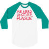 we need another plague 3/4 Sleeve Shirt