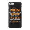All Men Are Created Equal But Only The Best Are Born In March iPhone 7 Case