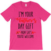 i'm your father's day gift mom says you're welcome T-Shirt