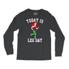 today is leg day Long Sleeve Shirts