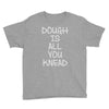 dough is all you knead Youth Tee