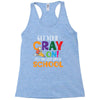 Get Your Cray On It's Last Day Of School Racerback Tank