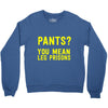 pants you mean leg prisons Crewneck Sweatshirt