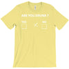 are you drunk yes no T-Shirt