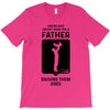 Having Kids Doesn't Make You a Father Raising Them Does T-Shirt