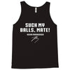 Suck my balls mate Tank Top