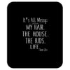 its all messy;  my hair the house the kid life Mousepad