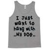 i just want to hang with my dog Tank Top