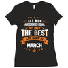 All Men Created Equal But The Best Born In March Ladies Fitted T-Shirt