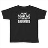 you can't scare me i have three daughters Toddler T-shirt
