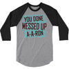 you done messed up a a ron 3/4 Sleeve Shirt