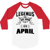Legends Are Born In April 3/4 Sleeve Shirt