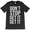 don't stop get it get it T-Shirt