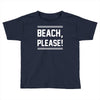 beach please Toddler T-shirt