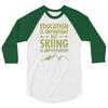 education is important but skiing is importanter 3/4 Sleeve Shirt