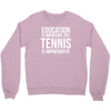 education is important but tennis is more importanter Crewneck Sweatshirt