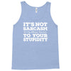 it's not sarcasm...to your stupidity Tank Top