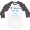 oh i'm sorry was my sass too much 3/4 Sleeve Shirt