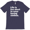 life is too short to wear boring clothes T-Shirt