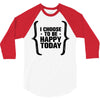 i choose to be happy today 3/4 Sleeve Shirt