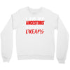 my ancestors wildest dream Crewneck Sweatshirt