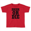 drink or die Toddler T-shirt