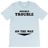 Double Trouble On The Way T-Shirt