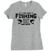 All I Care About Is Fishing And Like Maybe 3 People And Beer Ladies Fitted T-Shirt