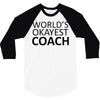worlds okayest coach 3/4 Sleeve Shirt
