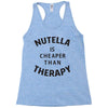 nutella is cheaper than therapy Racerback Tank