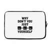 Why Don't You Just Ctrl Alt Del Yourself Laptop sleeve
