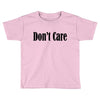 don't care Toddler T-shirt