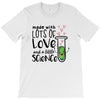 Made With Lots Of Love And a Little Science T-Shirt