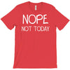 nope not today T-Shirt