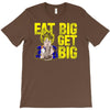 eat big get big T-Shirt